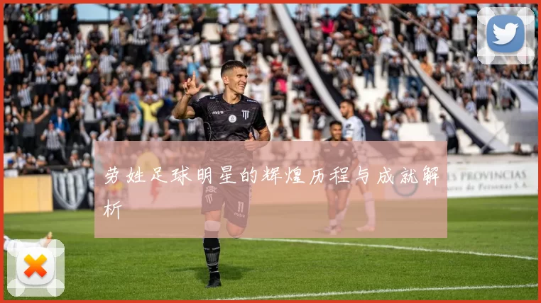 劳姓足球明星的辉煌历程与成就解析