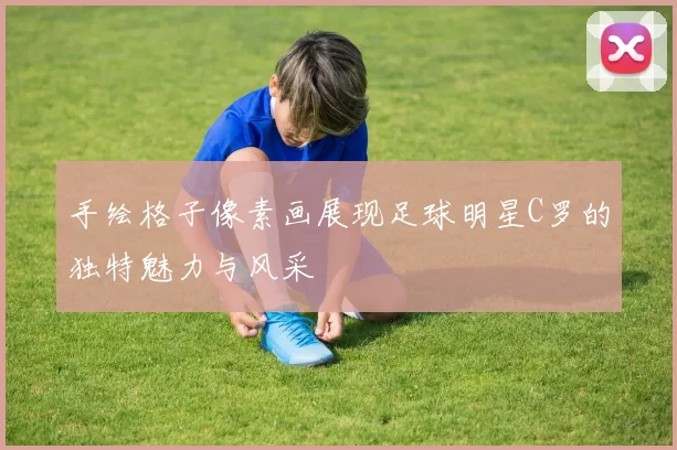 手绘格子像素画展现足球明星C罗的独特魅力与风采