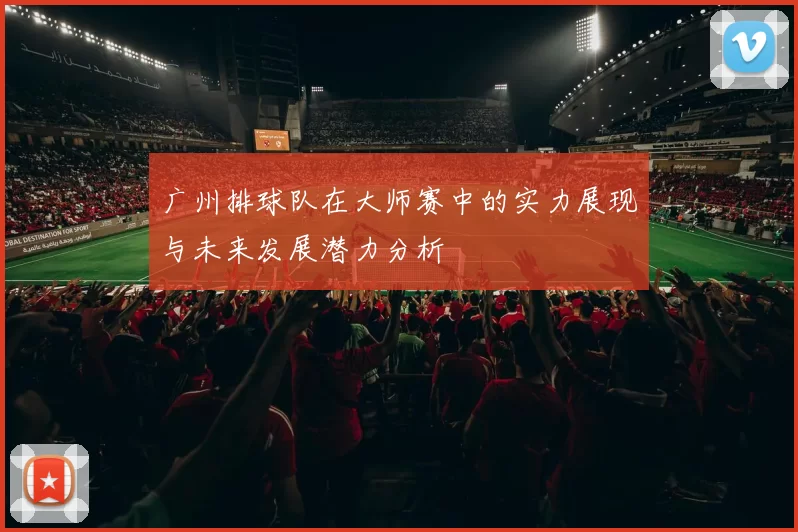 广州排球队在大师赛中的实力展现与未来发展潜力分析