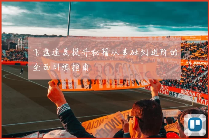 飞盘速度提升秘籍从基础到进阶的全面训练指南