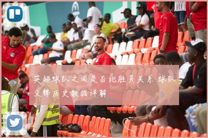 英超球队之间是否比胜负关系 球队交锋历史数据详解