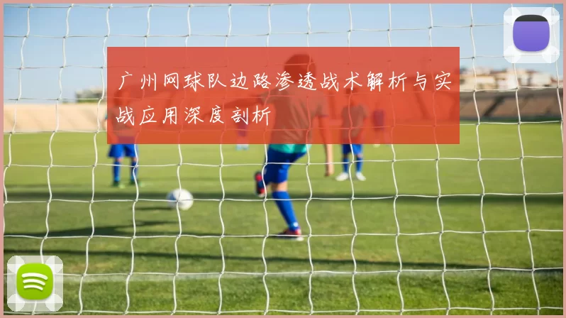 广州网球队边路渗透战术解析与实战应用深度剖析