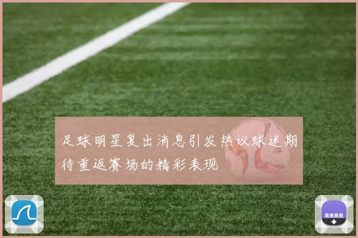 足球明星复出消息引发热议球迷期待重返赛场的精彩表现