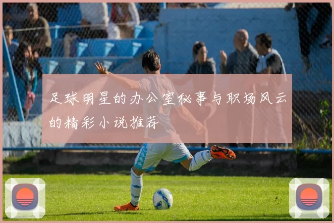 足球明星的办公室秘事与职场风云的精彩小说推荐