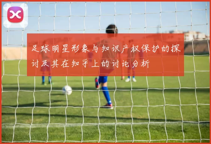 足球明星形象与知识产权保护的探讨及其在知乎上的讨论分析