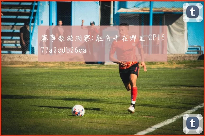 赛事数据洞察:胜负手在哪里 CP1577a2cdb26ca