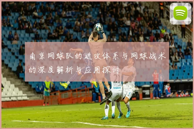南京网球队的进攻体系与网球战术的深度解析与应用探讨