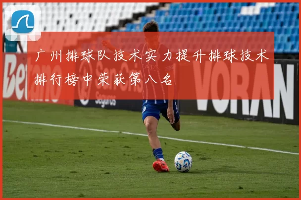 广州排球队技术实力提升排球技术排行榜中荣获第八名