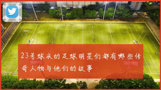 23号球衣的足球明星们都有哪些传奇人物与他们的故事