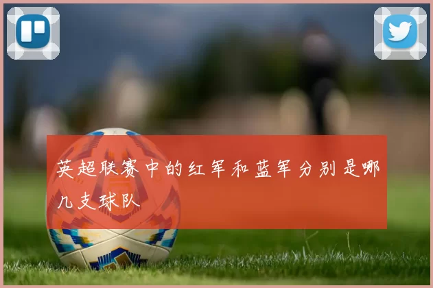 英超联赛中的红军和蓝军分别是哪几支球队